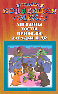 Большая коллекция смеха: анекдоты, тосты, приколы, загадки