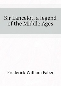 Sir Lancelot, a legend of the Middle Ages