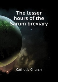 The lesser hours of the Sarum breviary