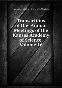 Transactions of the Annual Meetings of the Kansas Academy of Science, Volume 16