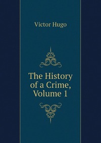 The History of a Crime, Volume 1