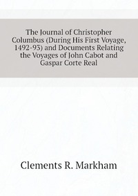 The Journal of Christopher Columbus (During His First Voyage, 1492-93) and Documents Relating the Voyages of John Cabot and Gaspar Corte Real