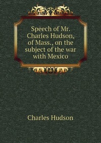 Speech of Mr. Charles Hudson, of Mass., on the subject of the war with Mexico