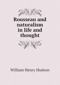 Rousseau and naturalism in life and thought