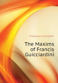 The Maxims of Francis Guicciardini