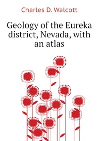 Geology of the Eureka district, Nevada, with an atlas