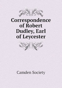 Correspondence of Robert Dudley, Earl of Leycester