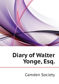 Diary of Walter Yonge, Esq