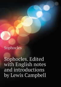 Sophocles. Edited with English notes and introductions by Lewis Campbell