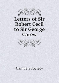 Letters of Sir Robert Cecil to Sir George Carew