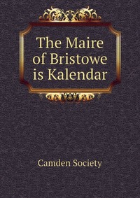 The Maire of Bristowe is Kalendar