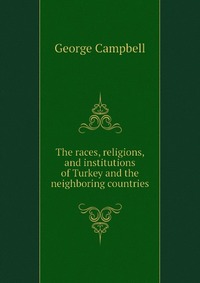 The races, religions, and institutions of Turkey and the neighboring countries