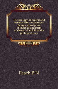 The geology of central and western Fife and Kinross. Being a description of sheet 40 and parts of sheets 32 and 48 of the geological map