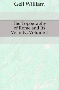 The Topography of Rome and Its Vicinity, Volume 1