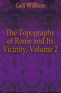 The Topography of Rome and Its Vicinity, Volume 2