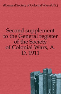 Second supplement to the General register of the Society of Colonial Wars, A.D. 1911