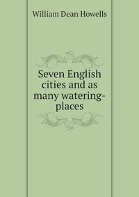 Seven English cities and as many watering-places