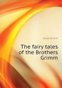 The fairy tales of the Brothers Grimm