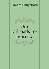 Our railroads to-morrow