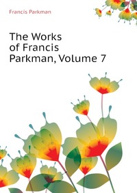 The Works of Francis Parkman, Volume 7