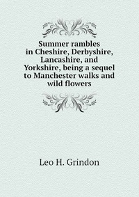 Summer rambles in Cheshire, Derbyshire, Lancashire, and Yorkshire, being a sequel to Manchester walks and wild flowers