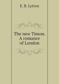 The new Timon. A romance of London