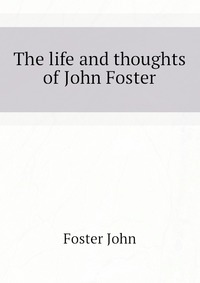 The life and thoughts of John Foster