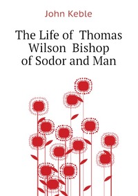 The Life of Thomas Wilson Bishop of Sodor and Man