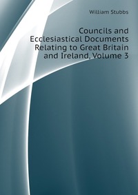 Councils and Ecclesiastical Documents Relating to Great Britain and Ireland, Volume 3