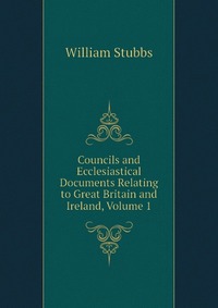 Councils and Ecclesiastical Documents Relating to Great Britain and Ireland, Volume 1