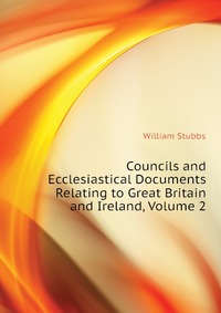 Councils and Ecclesiastical Documents Relating to Great Britain and Ireland, Volume 2