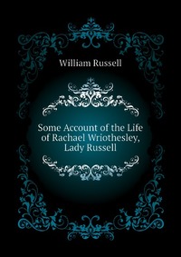 Some Account of the Life of Rachael Wriothesley, Lady Russell