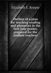 Outline of a plan for teaching reading and phonetics in the first four grades, prepared for the student teachers