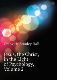 Jesus, the Christ, in the Light of Psychology, Volume 2