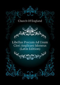 Libellus Precum Ad Usum Cleri Anglicani Idoneus (Latin Edition)