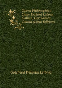 Opera Philosophica Quae Exstant Latina, Gallica, Germanica Omnia (Latin Edition)