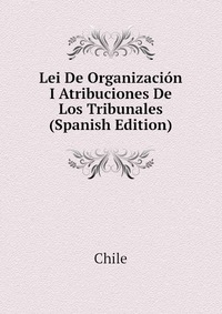 Lei De Organizacion I Atribuciones De Los Tribunales (Spanish Edition)