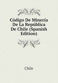 Codigo De Mineria De La Republica De Chile (Spanish Edition)