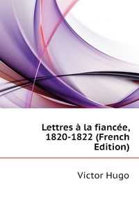 Lettres a la fiancee, 1820-1822 (French Edition)