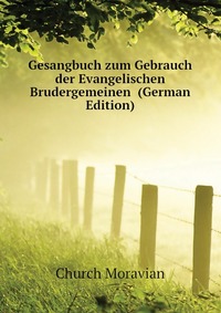 Gesangbuch zum Gebrauch der Evangelischen Brudergemeinen (German Edition)