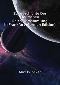 Zur Geschichte Der Deutschen Reichsversammlung in Frankfurt (German Edition)