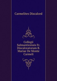 Collegii Salmanticensis Fr. Discalceatorum B. Mariae De Monte Carmeli