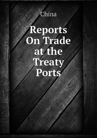 Reports On Trade at the Treaty Ports