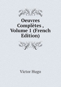 Oeuvres Completes , Volume 1 (French Edition)