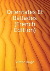 Orientales Et Ballades (French Edition)