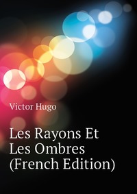 Les Rayons Et Les Ombres (French Edition)