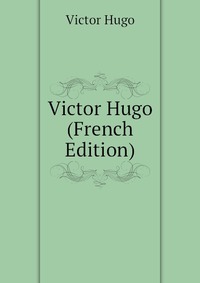 Victor Hugo (French Edition)