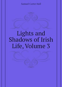 Lights and Shadows of Irish Life, Volume 3