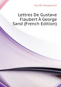 Lettres De Gustave Flaubert A George Sand (French Edition)