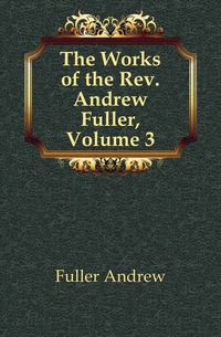 The Works of the Rev. Andrew Fuller, Volume 3